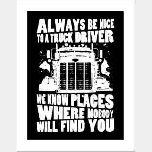 Always be nice to a truck driver. We know places where nobody will find you Posters and Art